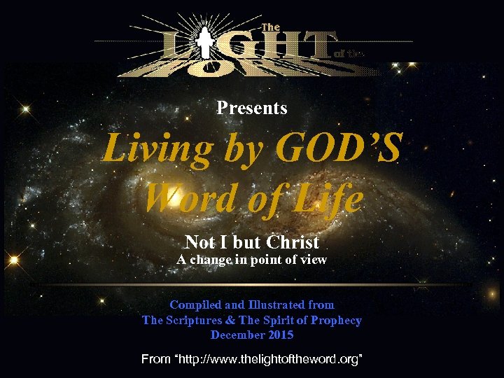 Presents Living by GOD’S Word of Life Not I but Christ A change in