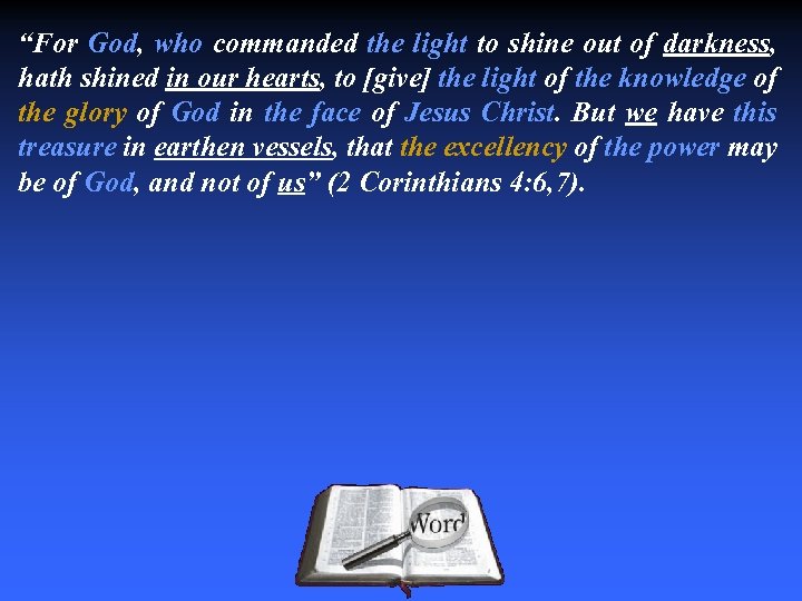 “For God, who commanded the light to shine out of darkness, hath shined in