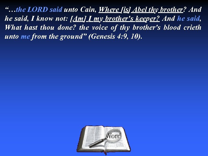 “…the LORD said unto Cain, Where [is] Abel thy brother? And he said, I