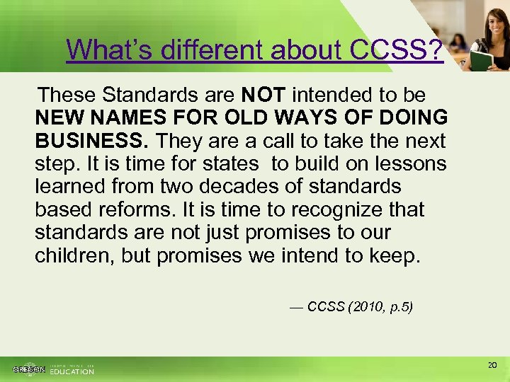 What’s different about CCSS? These Standards are NOT intended to be NEW NAMES FOR