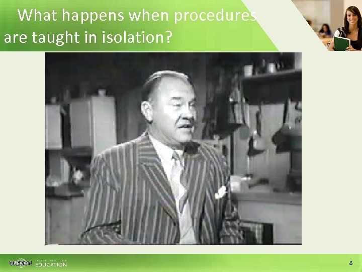 What happens when procedures are taught in isolation? 8 