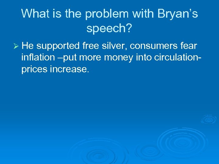 What is the problem with Bryan’s speech? Ø He supported free silver, consumers fear