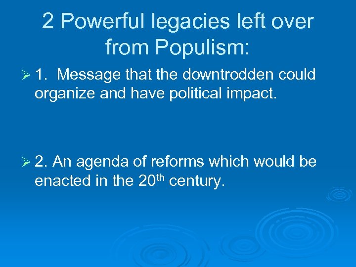 2 Powerful legacies left over from Populism: Ø 1. Message that the downtrodden could