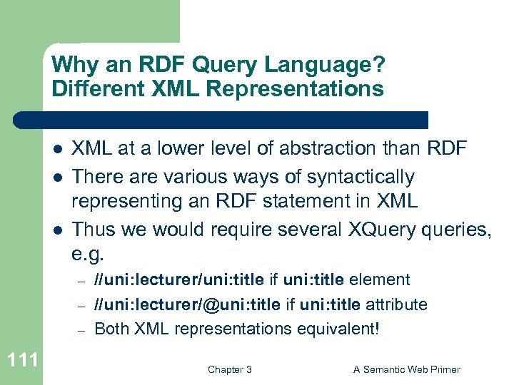 Why an RDF Query Language? Different XML Representations l l l XML at a