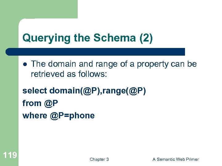 Querying the Schema (2) l The domain and range of a property can be