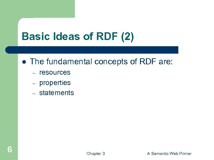 Basic Ideas of RDF (2) l The fundamental concepts of RDF are: – –