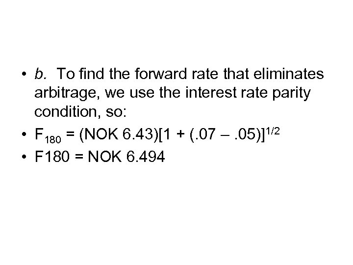  • b. To find the forward rate that eliminates arbitrage, we use the