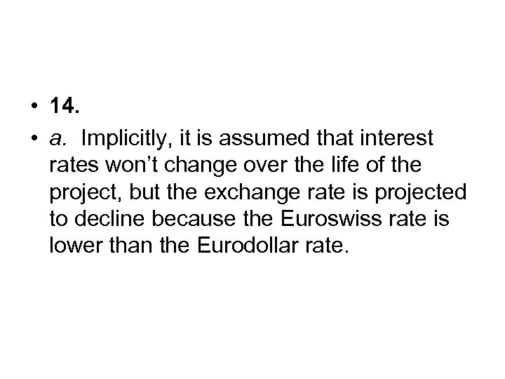  • 14. • a. Implicitly, it is assumed that interest rates won’t change