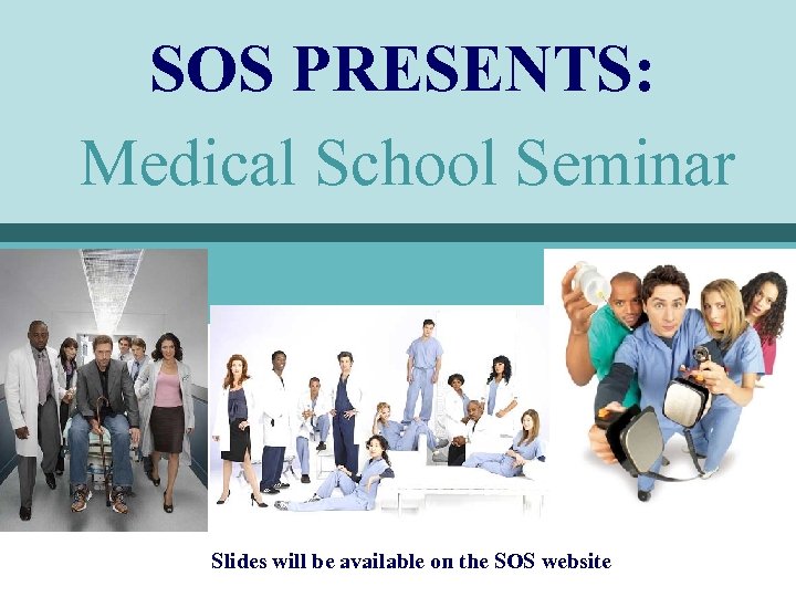 SOS PRESENTS: Medical School Seminar Slides will be available on the SOS website 