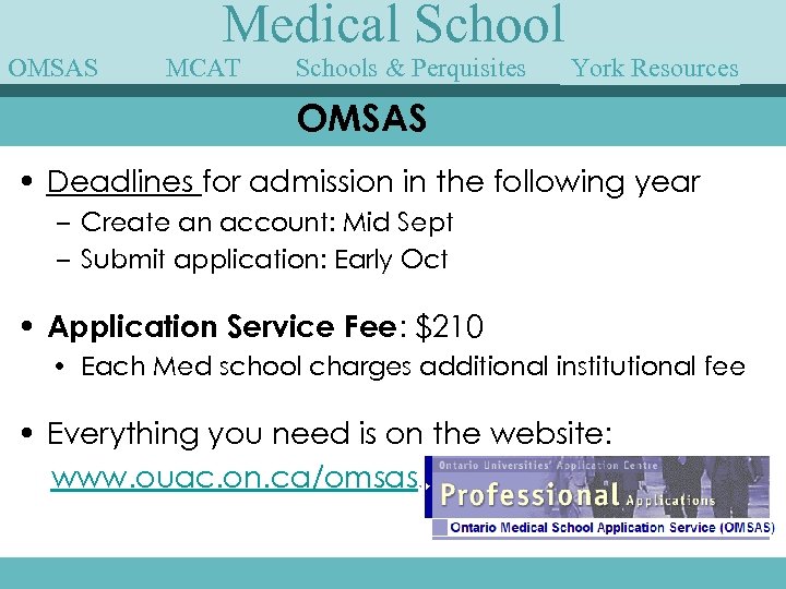 OMSAS Medical School MCAT Schools & Perquisites York Speakers Guest Resources OMSAS • Deadlines