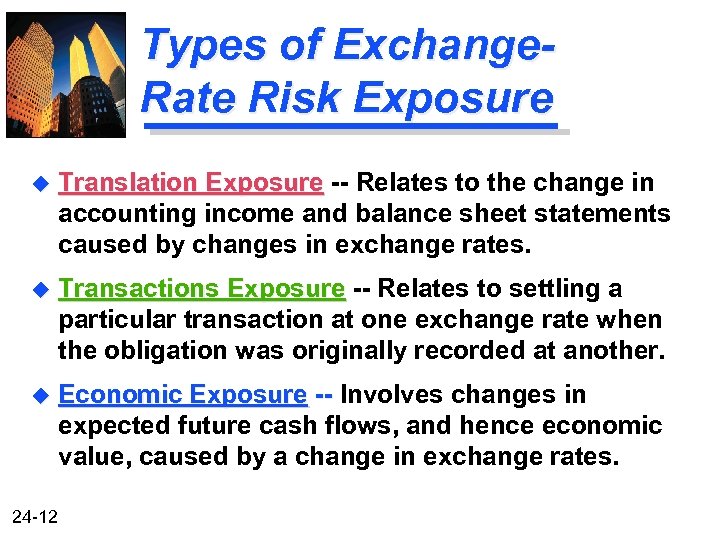 Types of Exchange. Rate Risk Exposure u Translation Exposure -- Relates to the change