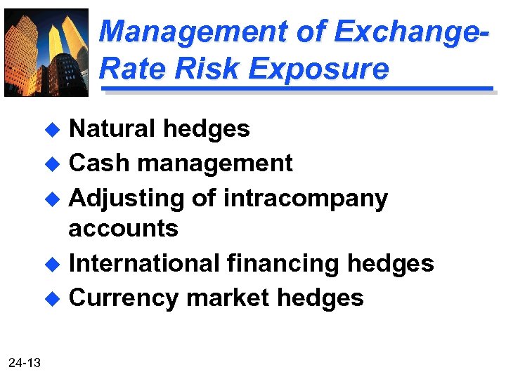 Management of Exchange. Rate Risk Exposure Natural hedges u Cash management u Adjusting of