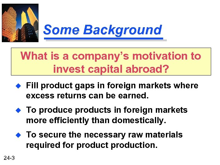 Some Background What is a company’s motivation to invest capital abroad? u u To