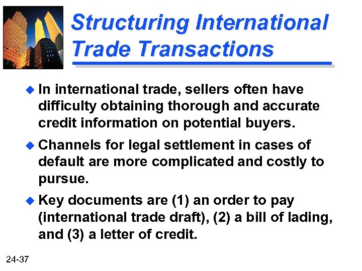 Structuring International Trade Transactions u In international trade, sellers often have difficulty obtaining thorough