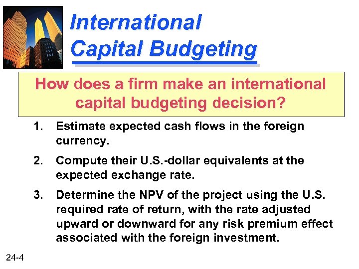 International Capital Budgeting How does a firm make an international capital budgeting decision? 1.