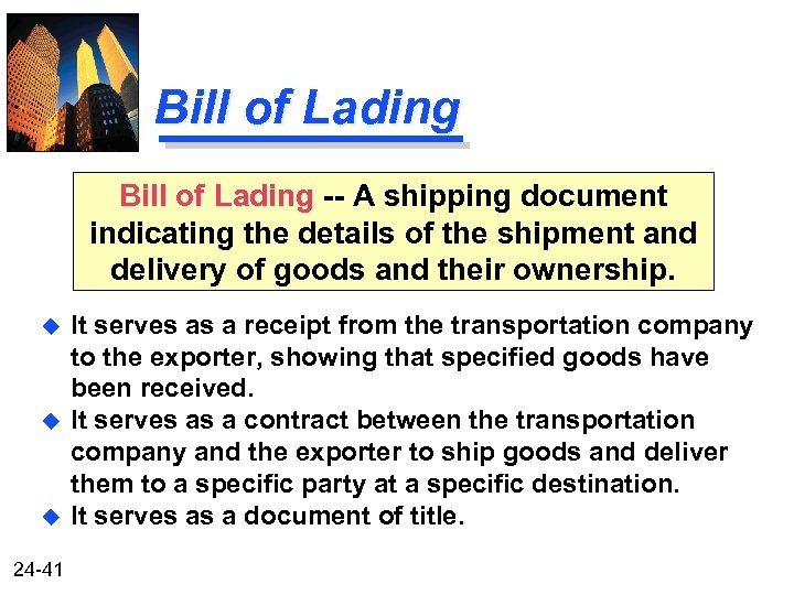 Bill of Lading -- A shipping document indicating the details of the shipment and