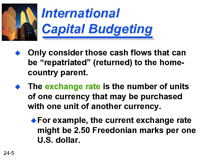 International Capital Budgeting u Only consider those cash flows that can be “repatriated” (returned)