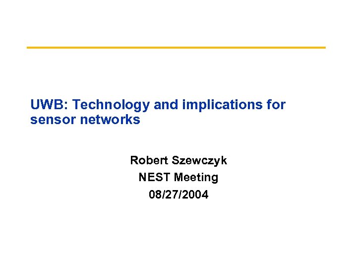 UWB: Technology and implications for sensor networks Robert Szewczyk NEST Meeting 08/27/2004 