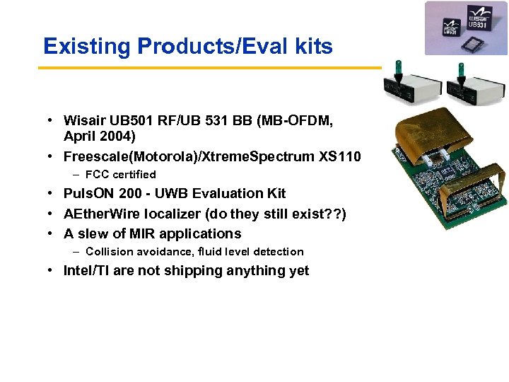 Existing Products/Eval kits • Wisair UB 501 RF/UB 531 BB (MB-OFDM, April 2004) •