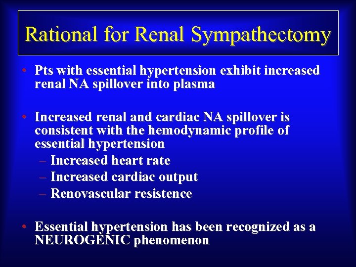 Rational for Renal Sympathectomy • Pts with essential hypertension exhibit increased renal NA spillover