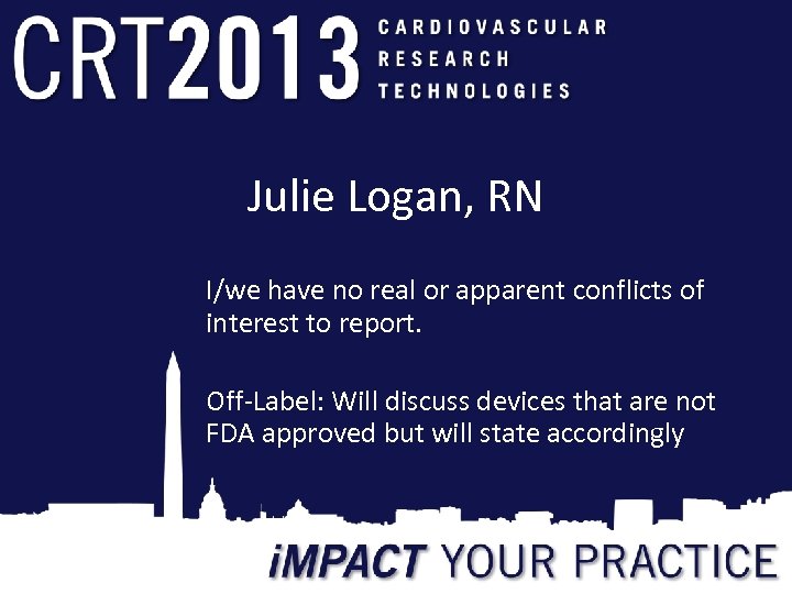 Julie Logan, RN I/we have no real or apparent conflicts of interest to report.
