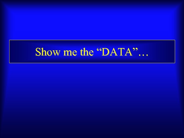 Show me the “DATA”… 