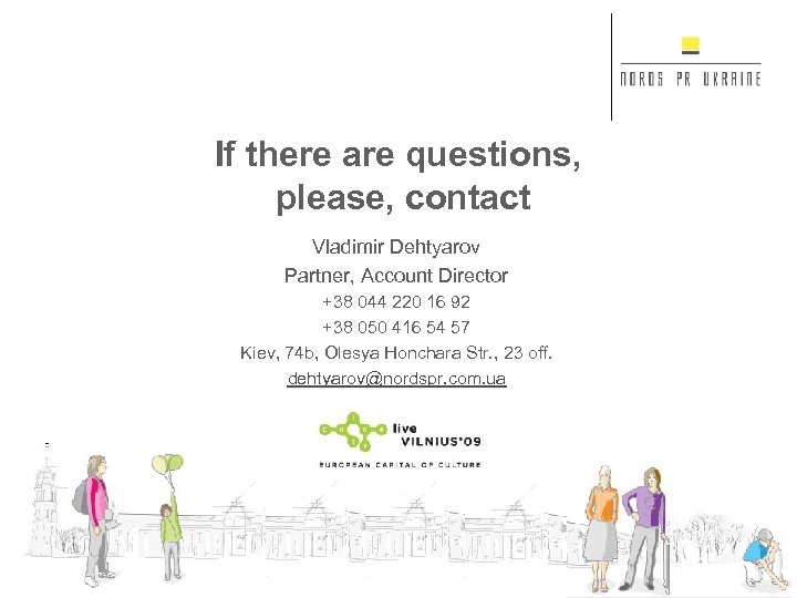 If there are questions, please, contact Vladimir Dehtyarov Partner, Account Director +38 044 220