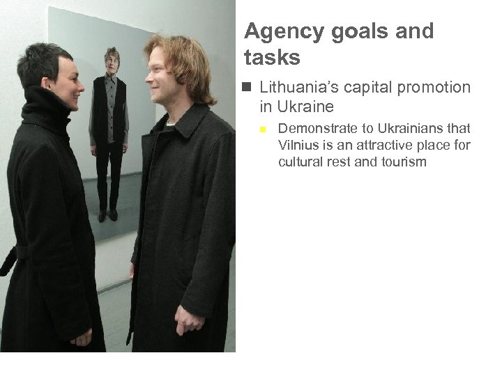 Agency goals and tasks n Lithuania’s capital promotion in Ukraine n Demonstrate to Ukrainians