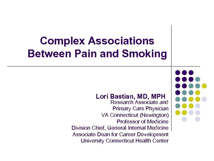 Complex Associations Between Pain and Smoking Lori Bastian, MD, MPH Research Associate and Primary