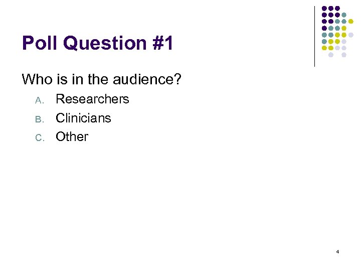 Poll Question #1 Who is in the audience? A. B. C. Researchers Clinicians Other