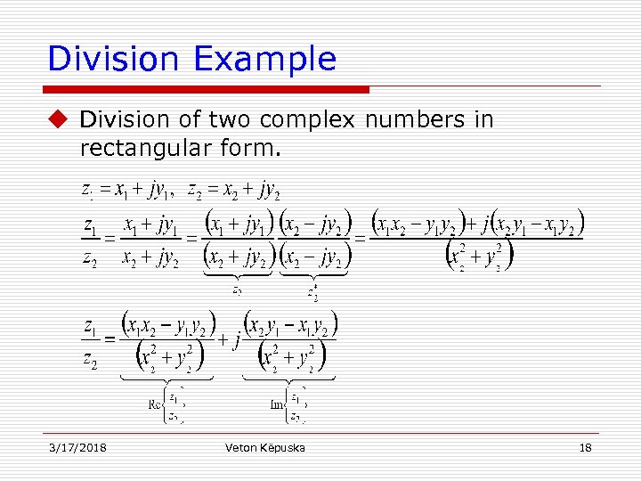 Division Example u Division of two complex numbers in rectangular form. 3/17/2018 Veton Këpuska
