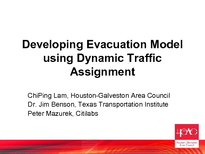 Developing Evacuation Model using Dynamic Traffic Assignment Chi. Ping Lam, Houston-Galveston Area Council Dr.