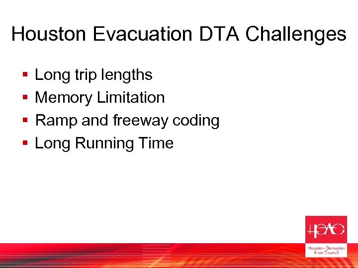 Houston Evacuation DTA Challenges § § Long trip lengths Memory Limitation Ramp and freeway