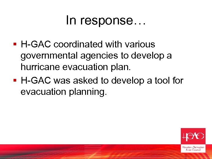 In response… § H-GAC coordinated with various governmental agencies to develop a hurricane evacuation