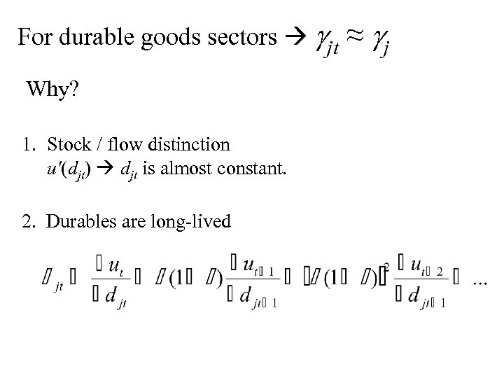 For durable goods sectors gjt ≈ gj Why? 1. Stock / flow distinction u′(djt)