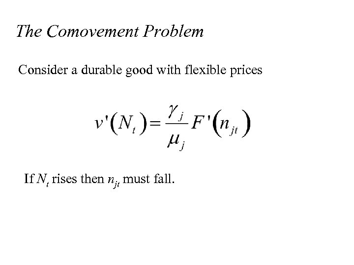 The Comovement Problem Consider a durable good with flexible prices If Nt rises then