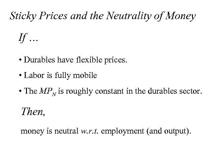 Sticky Prices and the Neutrality of Money If … • Durables have flexible prices.
