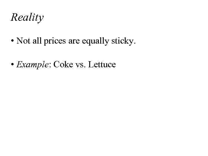 Reality • Not all prices are equally sticky. • Example: Coke vs. Lettuce 