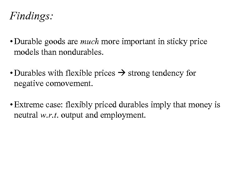 Findings: • Durable goods are much more important in sticky price models than nondurables.