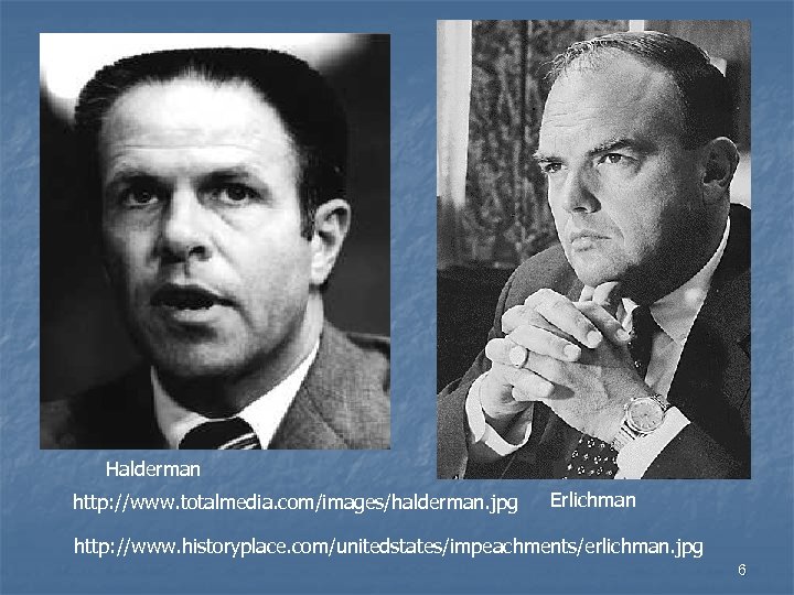Halderman http: //www. totalmedia. com/images/halderman. jpg Erlichman http: //www. historyplace. com/unitedstates/impeachments/erlichman. jpg 6 