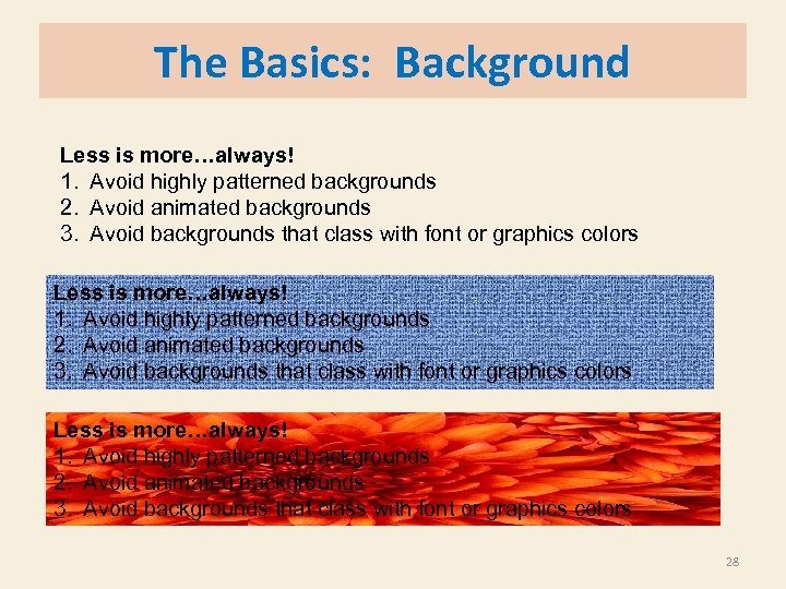 The Basics: Background Less is more…always! 1. Avoid highly patterned backgrounds 2. Avoid animated