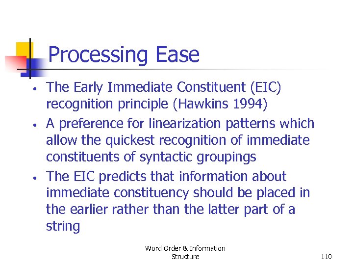 Processing Ease • • • The Early Immediate Constituent (EIC) recognition principle (Hawkins 1994)