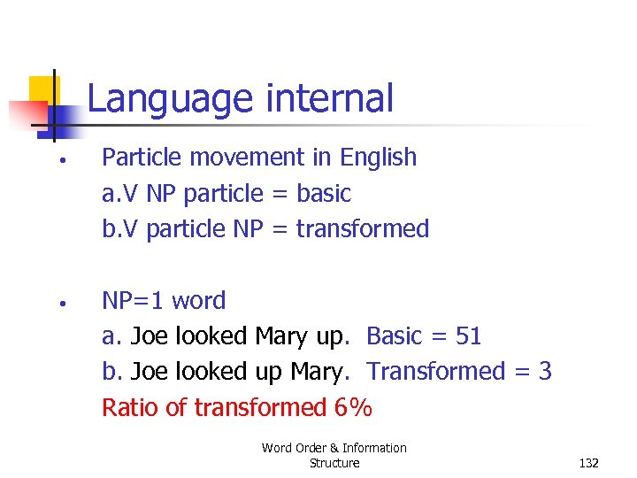 Language internal • • Particle movement in English a. V NP particle = basic
