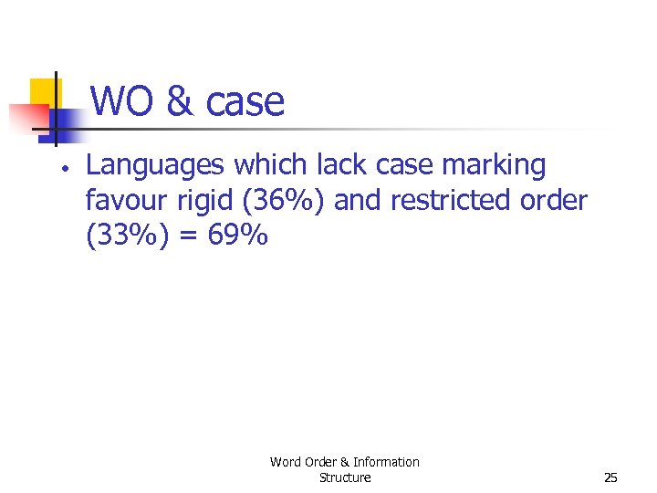 WO & case • Languages which lack case marking favour rigid (36%) and restricted