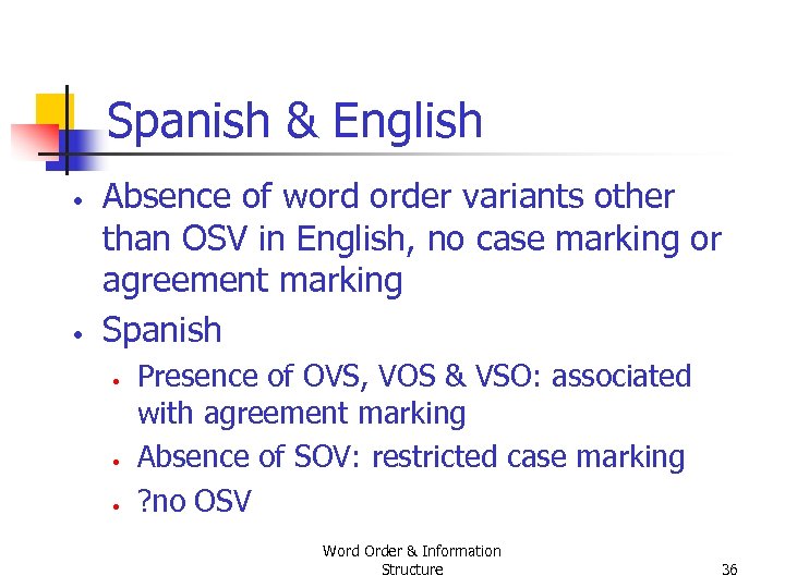Spanish & English • • Absence of word order variants other than OSV in