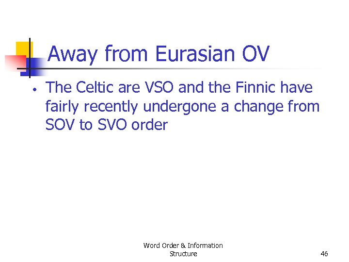 Away from Eurasian OV • The Celtic are VSO and the Finnic have fairly