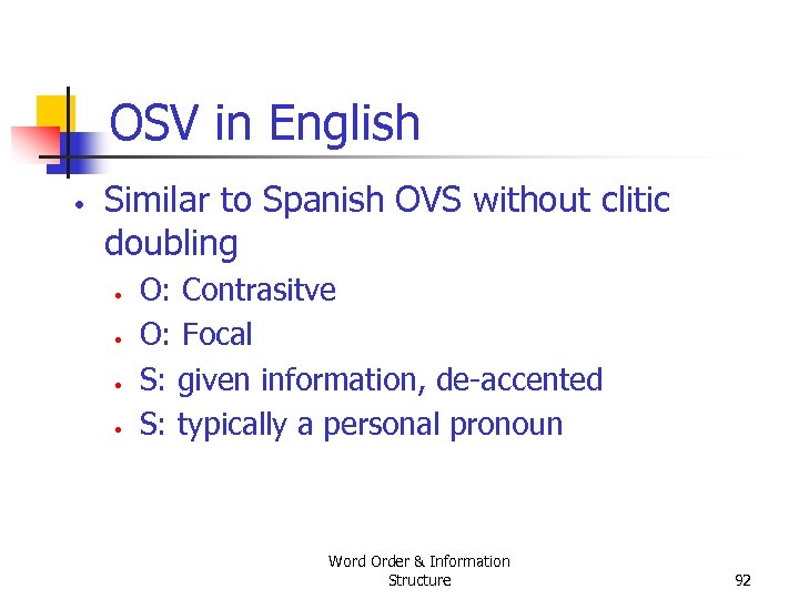 OSV in English • Similar to Spanish OVS without clitic doubling • • O: