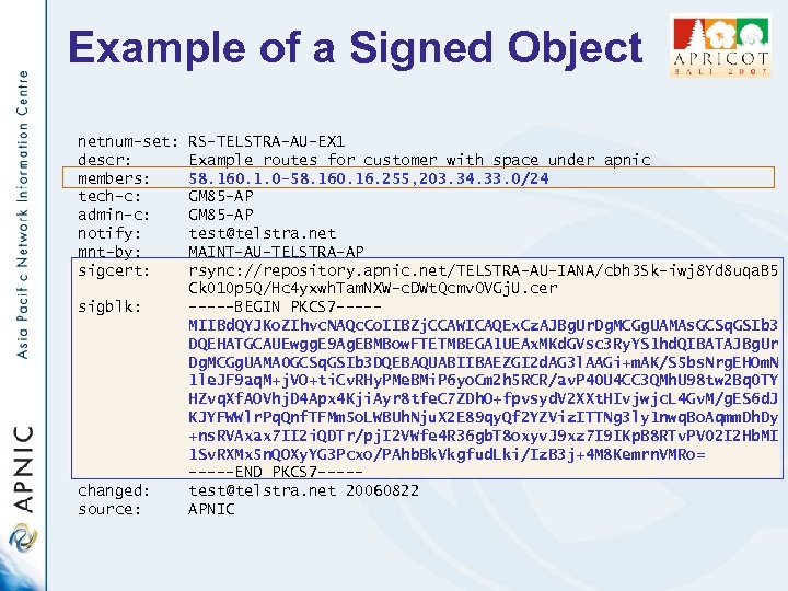 Example of a Signed Object netnum-set: descr: members: tech-c: admin-c: notify: mnt-by: sigcert: sigblk: