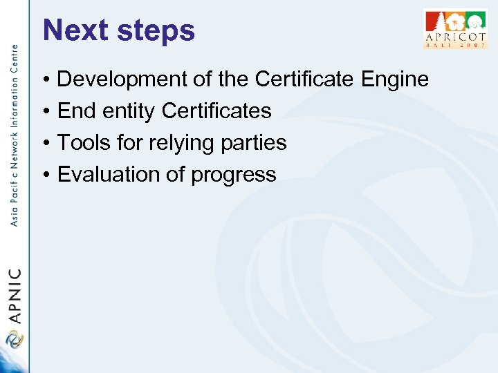 Next steps • Development of the Certificate Engine • End entity Certificates • Tools