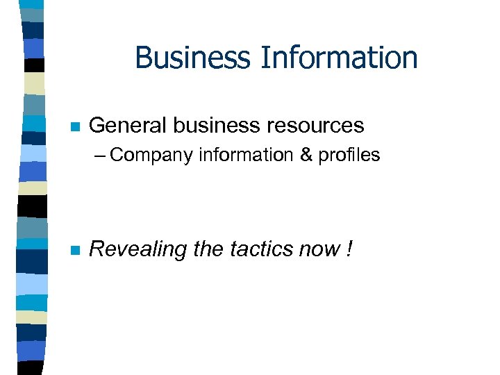 Business Information n General business resources – Company information & profiles n Revealing the